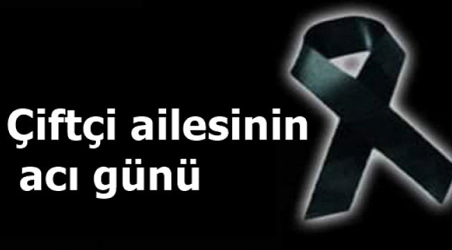 Çiftçi ailesinin acı günü!