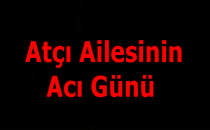Atçı Ailesinin Acı Günü
