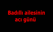 Badıllı ailesinin acı günü