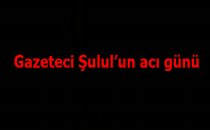 Gazeteci Şulul'un acı günü