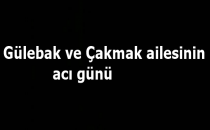 Gülebak ve Çakmak ailesinin acı günü