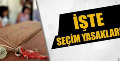 İşte Seçim Yasakları 