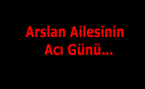 Meslektaşımızın Arslan'ın  Acı Günü