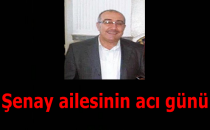 Şenay ailesinin acı günü