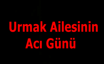 Urmak Ailesinin Acı Günü